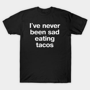 I've never been sad eating tacos T-Shirt